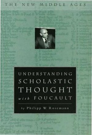 Understanding Scholastic Thought with Foucault by Philipp W. Rosemann
