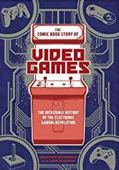 The Comic Book Story of Video Games: The Incredible History of the Electronic Gaming Revolution by Jack McGowan, Jonathan Hennessey