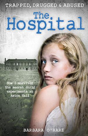 The Hospital: How I survived the secret child experiments at Aston Hall by Veronica Clark, Veronica Clark