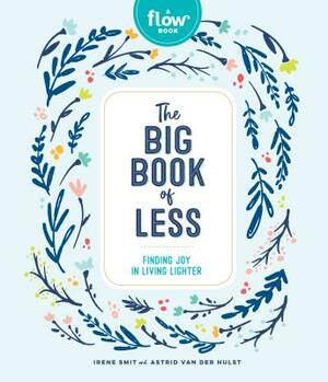 The Big Book of Less: Finding Joy in Living Lighter by Astrid Van Der Hulst, Editors of Flow Magazine, Irene Smit