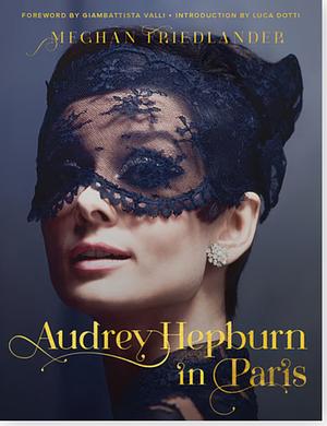 Audrey Hepburn in Paris by Meghan Friedlander, Luca Dotti