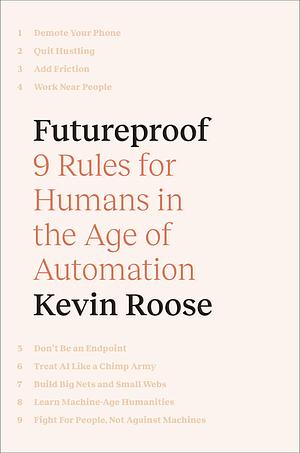 Futureproof: 9 Rules for Surviving in the Age of AI by Kevin Roose, Kevin Roose