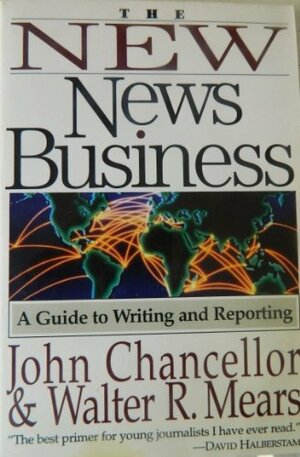 The New News Business: A Guide To Writing And Reporting by John Chancellor