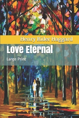 Love Eternal: Large Print by H. Rider Haggard