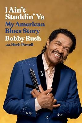 I Ain't Studdin' Ya: My American Blues Story by Bobby Rush, Bobby Rush, Herb Powell