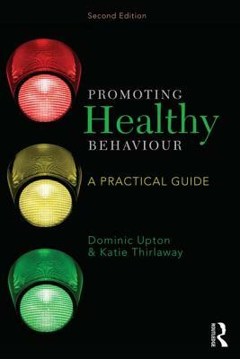 Promoting Healthy Behaviour: A Practical Guide by Dominic Upton, Katie Thirlaway