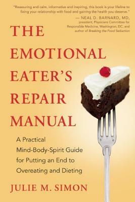 The Emotional Eater's Repair Manual: A Practical Mind-Body-Spirit Guide for Putting an End to Overeating and Dieting by Julie M. Simon