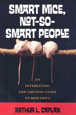 Smart Mice Not So Smart Peoplepb by Arthur Caplan