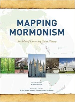 Mapping Mormonism: An Atlas of Latter-day Saint History by Donald Q. Cannon, S. Kent Brown, Brandon S. Plewe, Richard H. Jackson