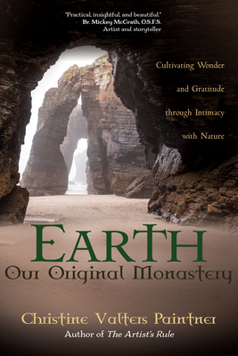 Earth, Our Original Monastery: Cultivating Wonder and Gratitude Through Intimacy with Nature by Christine Valters Paintner