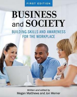 Business and Society: Building Skills and Awareness for the Workplace by Jon Werner, Megan Matthews