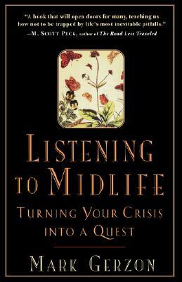 Listening to Midlife: Turning Your Crisis Into a Quest by Mark Gerzon