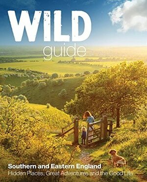 Wild Guide Southern and Eastern England: Norfolk to New Forest, Cotswolds to Kent (Including London) by Elsa Hammond, Daniel Start, Lucy Grewcock