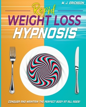 Rapid Weight Loss Hypnosis: Conquer and Keep the Perfect Body at All Ages! Enjoy: 20+ Hypnotic Sessions - Diseases Prevention Affirmations - 7 Ant by M. J. Erickson