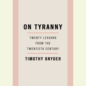 On Tyranny: Twenty Lessons from the Twentieth Century by Timothy Snyder