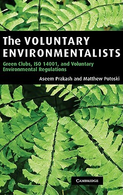 The Voluntary Environmentalists: Green Clubs, ISO 14001, and Voluntary Environmental Regulations by Matthew Potoski, Aseem Prakash