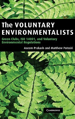 The Voluntary Environmentalists: Green Clubs, ISO 14001, and Voluntary Environmental Regulations by Aseem Prakash, Matthew Potoski