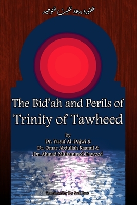 The Bid'ah and Perils of Trinity of Tawheed by Omar Abdullah Kaamil, Ahmad Muhammed Dawood