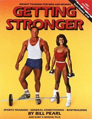 Getting Stronger: Weight Training for Men and Women by Gary T. Moran, Bill Pearl