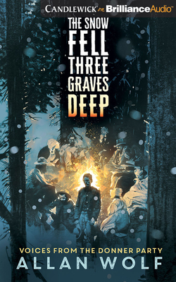 The Snow Fell Three Graves Deep: Voices from the Donner Party by Allan Wolf