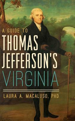 A Guide to Thomas Jefferson's Virginia by Laura A. Macaluso