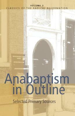 Anabaptism In Outline: Selected Primary Sources by Walter Klaassen