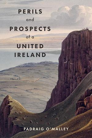 Perils & Prospects of a United Ireland by Padraig O'Malley