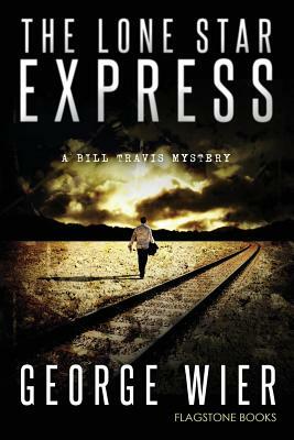The Lone Star Express: The Bill Travis Mysteries by George Wier