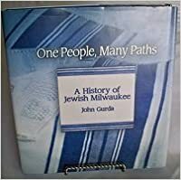 One People, Many Paths: A History of Jewish Milwaukee by John Gurda