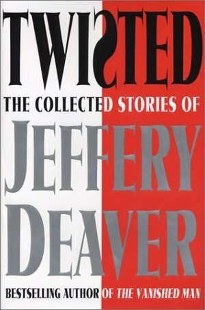 Twisted: The Collected Stories of Jeffery Deaver by Jeffery Deaver