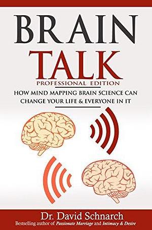 Brain Talk: Professional Edition: How Mind Mapping Brain Science Can Change Your Life & Everyone in it. by David Schnarch, David Schnarch