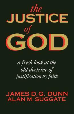 The Justice of God: A Fresh Look at the Old Doctrine of Justification by Faith by James D. G. Dunn