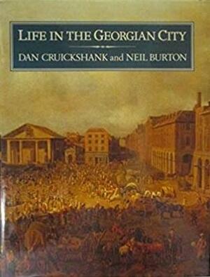 Life in the Georgian City by Neil Burton, Dan Cruickshank