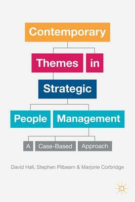 Contemporary Themes in Strategic People Management: A Case-Based Approach by Stephen Pilbeam, David Hall, Marjorie Corbridge