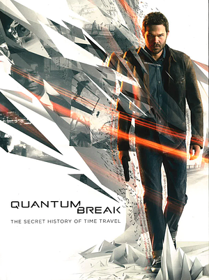 Quantum Break: The Secret History of Time Travel by Tim Amrhein, David B. Bartley
