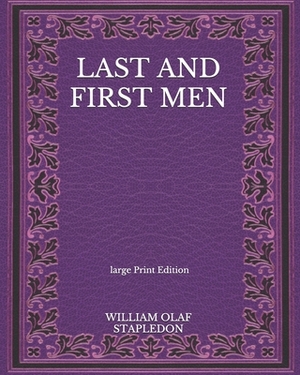 Last And First Men - Large Print Edition by Olaf Stapledon