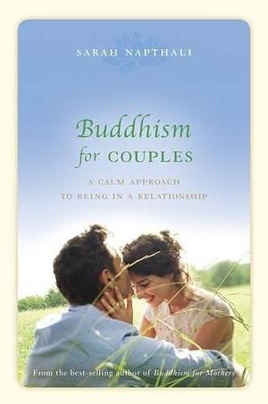 Buddhism for Couples: A Calm Approach to Being in a Relationship by Sarah Napthali, Sarah Napthali