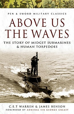 Above Us the Waves: The Story of Midget Submarines and Human Torpedoes by C. E. T. Warren, James Benson