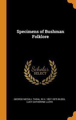 Specimens of Bushman Folklore by George McCall Theal, W. H. 1827-1875 Bleek, Lucy Catherine Lloyd