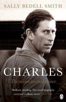 Charles: The Misunderstood Prince. by Sally Bedell Smith