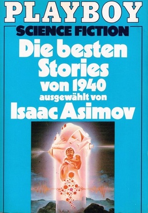 Die besten Stories von 1940 ausgewählt von Isaac Asimov by Lester del Rey, Oscar J. Friend, Theodore Sturgeon, Eva Malsch, L. Sprague de Camp, Jack Williamson, Harry Bates, Fritz Leiber, Isaac Asimov, P. Schuyler Miller, A.E. van Vogt, Willard E. Hawkins, Ross Rocklynne