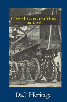 Crewe Locomotive Works and its Men by Brian Reed