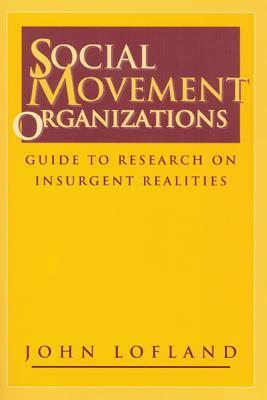 Social Movement Organizations: Guide to Research on Insurgent Realities by John Lofland