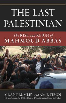 The Last Palestinian: The Rise and Reign of Mahmoud Abbas by Grant Rumley, Amir Tibon