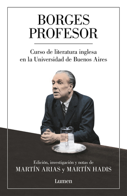 Borges Profesor: Curso de Literatura Inglesa En La Universidad de Buenos Aires / Professor Borges: English Literature Course at the University of Buen by Jorge Luis Borges