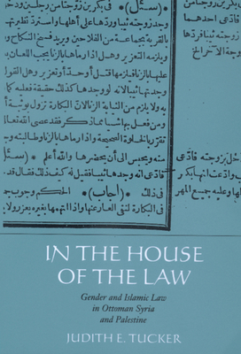 In the House of the Law: Gender and Islamic Law in Ottoman Syria and Palestine by Judith E. Tucker
