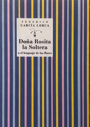 Doña Rosita la Soltera o el lenguaje de la flores: poema granadino del novecientos, dividido en varios jardines, con escenas de canto y baile by Gwynne Edwards, Federico García Lorca, M. Foreman