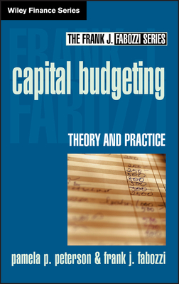 Capital Budgeting: Theory and Practice by Frank J. Fabozzi, Pamela P. Peterson