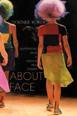 About Face: Performing Race in Fashion and Theater by Dorinne Kondo