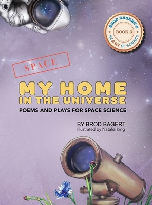 My Home in the Universe: Poems and Plays for Space Science by Brod Bagert